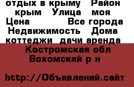 отдых в крыму › Район ­ крым › Улица ­ моя › Цена ­ 1 200 - Все города Недвижимость » Дома, коттеджи, дачи аренда   . Костромская обл.,Вохомский р-н